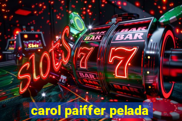 carol paiffer pelada